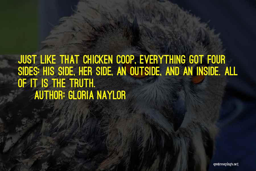 Gloria Naylor Quotes: Just Like That Chicken Coop, Everything Got Four Sides: His Side, Her Side, An Outside, And An Inside. All Of