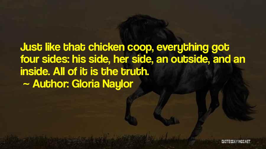 Gloria Naylor Quotes: Just Like That Chicken Coop, Everything Got Four Sides: His Side, Her Side, An Outside, And An Inside. All Of