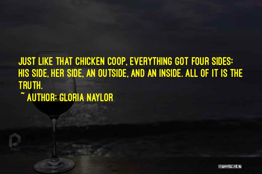 Gloria Naylor Quotes: Just Like That Chicken Coop, Everything Got Four Sides: His Side, Her Side, An Outside, And An Inside. All Of