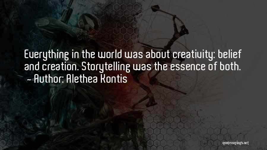 Alethea Kontis Quotes: Everything In The World Was About Creativity: Belief And Creation. Storytelling Was The Essence Of Both.