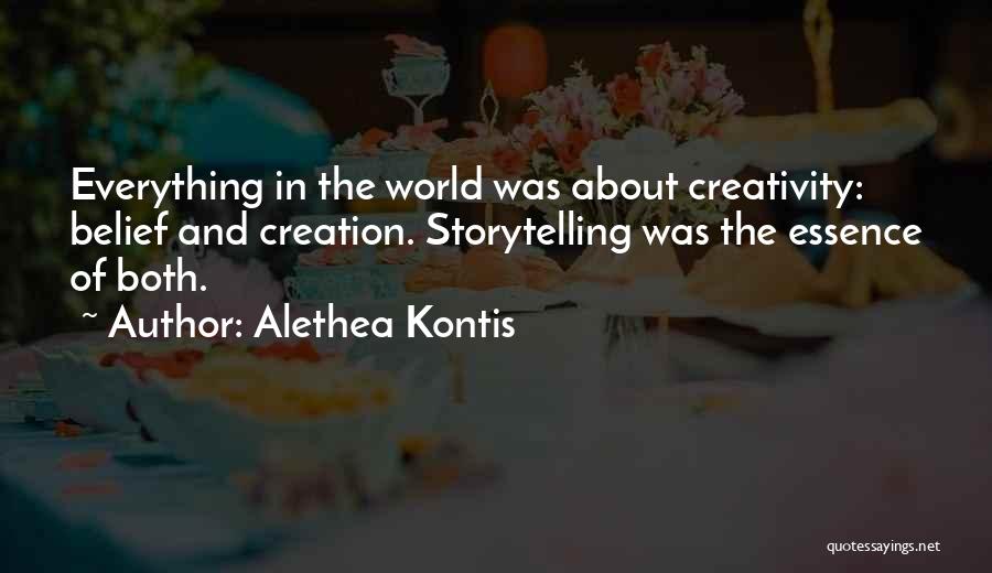 Alethea Kontis Quotes: Everything In The World Was About Creativity: Belief And Creation. Storytelling Was The Essence Of Both.