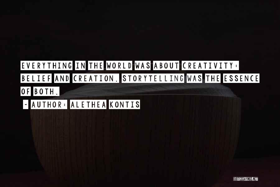 Alethea Kontis Quotes: Everything In The World Was About Creativity: Belief And Creation. Storytelling Was The Essence Of Both.