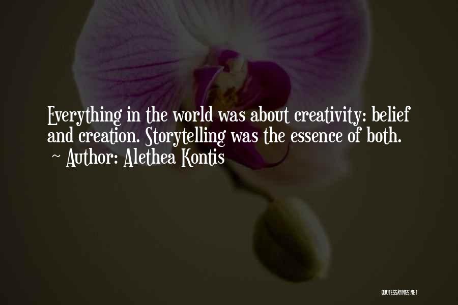 Alethea Kontis Quotes: Everything In The World Was About Creativity: Belief And Creation. Storytelling Was The Essence Of Both.