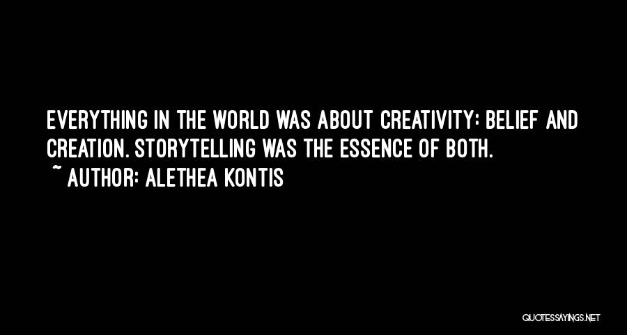 Alethea Kontis Quotes: Everything In The World Was About Creativity: Belief And Creation. Storytelling Was The Essence Of Both.