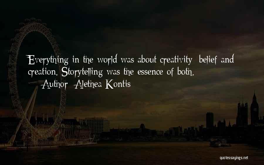 Alethea Kontis Quotes: Everything In The World Was About Creativity: Belief And Creation. Storytelling Was The Essence Of Both.