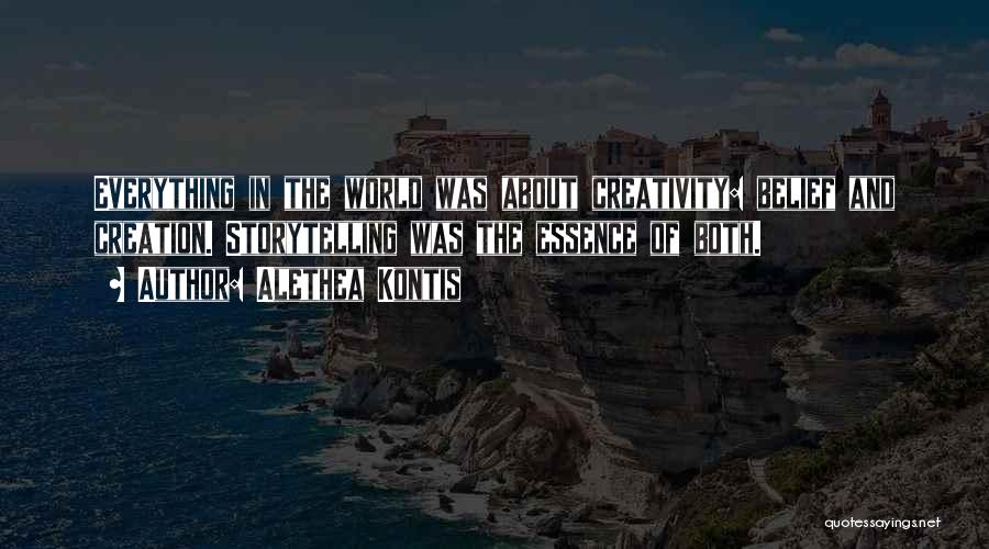 Alethea Kontis Quotes: Everything In The World Was About Creativity: Belief And Creation. Storytelling Was The Essence Of Both.