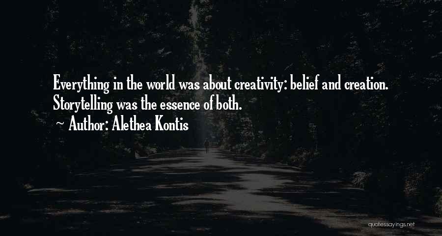 Alethea Kontis Quotes: Everything In The World Was About Creativity: Belief And Creation. Storytelling Was The Essence Of Both.