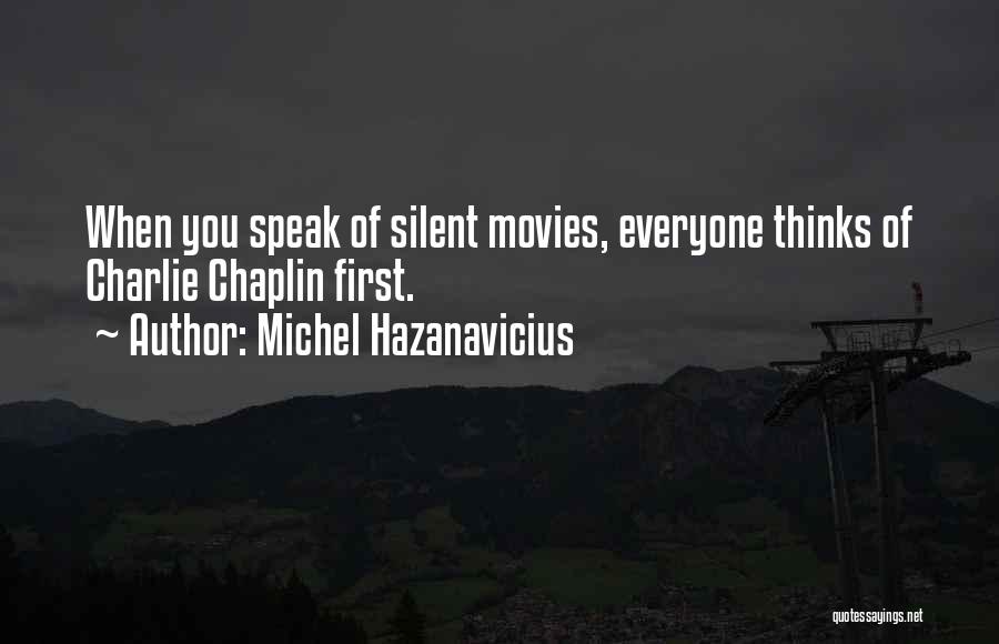 Michel Hazanavicius Quotes: When You Speak Of Silent Movies, Everyone Thinks Of Charlie Chaplin First.