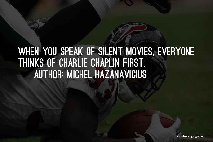 Michel Hazanavicius Quotes: When You Speak Of Silent Movies, Everyone Thinks Of Charlie Chaplin First.
