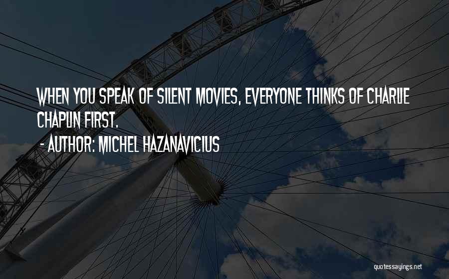 Michel Hazanavicius Quotes: When You Speak Of Silent Movies, Everyone Thinks Of Charlie Chaplin First.