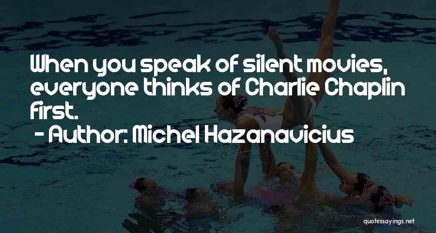 Michel Hazanavicius Quotes: When You Speak Of Silent Movies, Everyone Thinks Of Charlie Chaplin First.