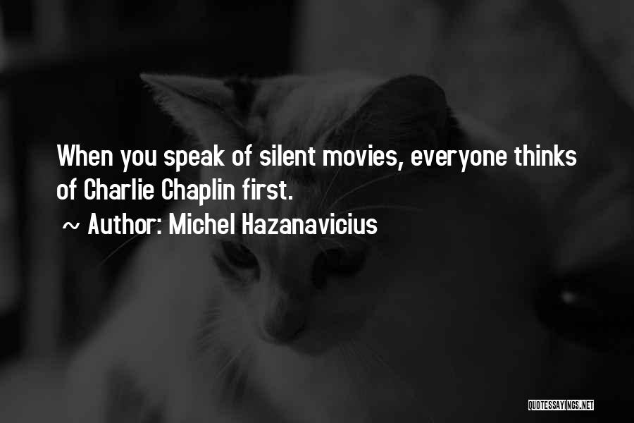 Michel Hazanavicius Quotes: When You Speak Of Silent Movies, Everyone Thinks Of Charlie Chaplin First.