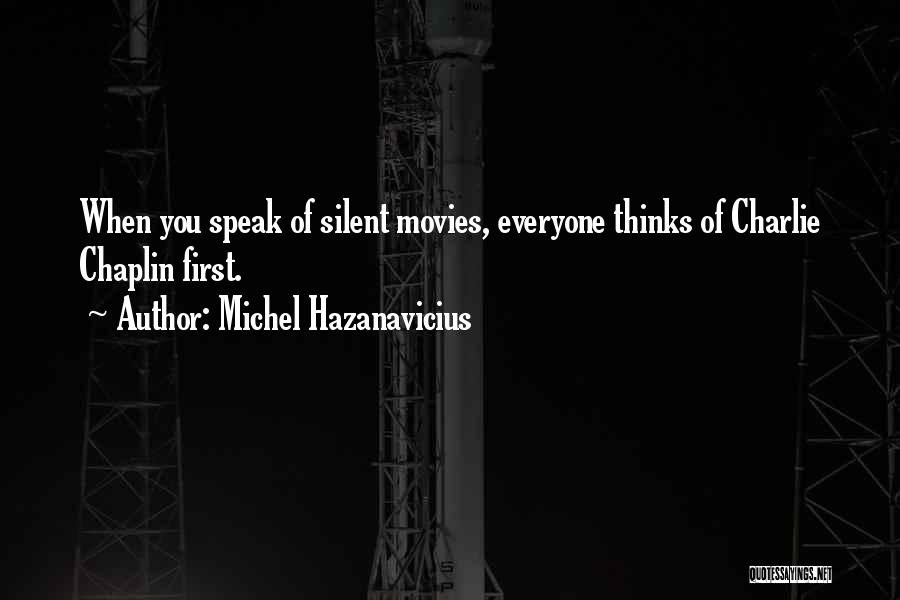 Michel Hazanavicius Quotes: When You Speak Of Silent Movies, Everyone Thinks Of Charlie Chaplin First.