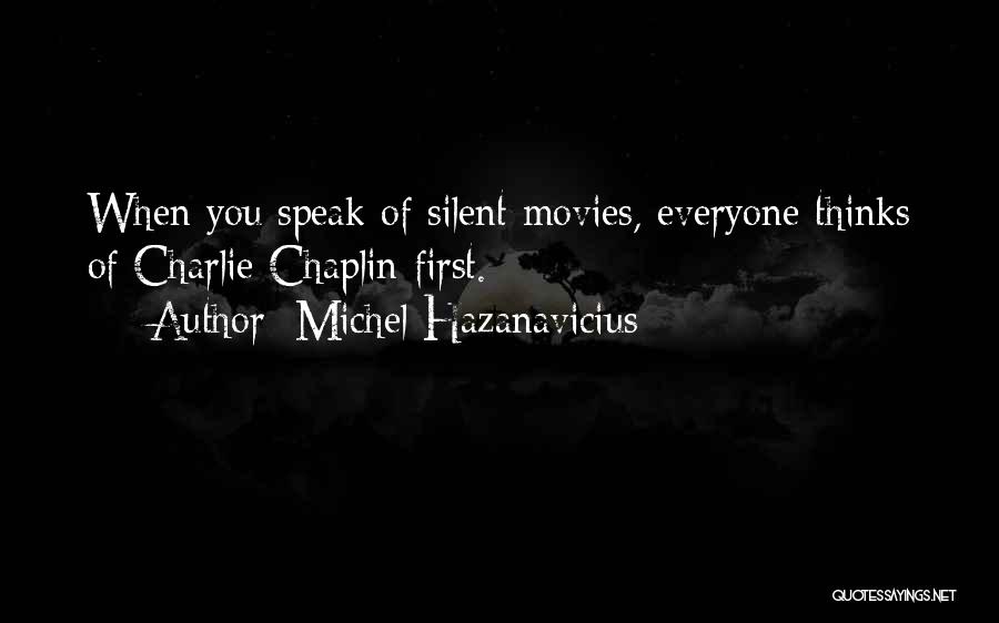 Michel Hazanavicius Quotes: When You Speak Of Silent Movies, Everyone Thinks Of Charlie Chaplin First.