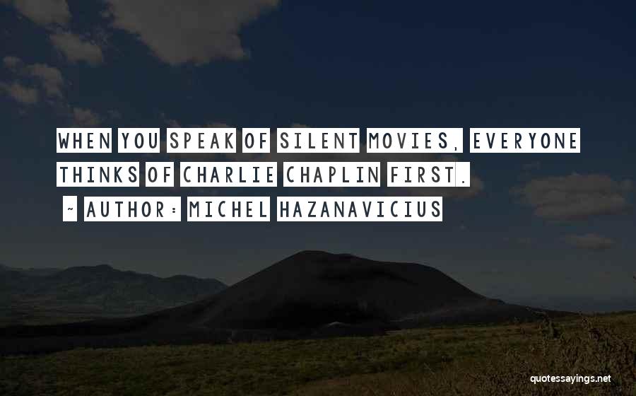Michel Hazanavicius Quotes: When You Speak Of Silent Movies, Everyone Thinks Of Charlie Chaplin First.