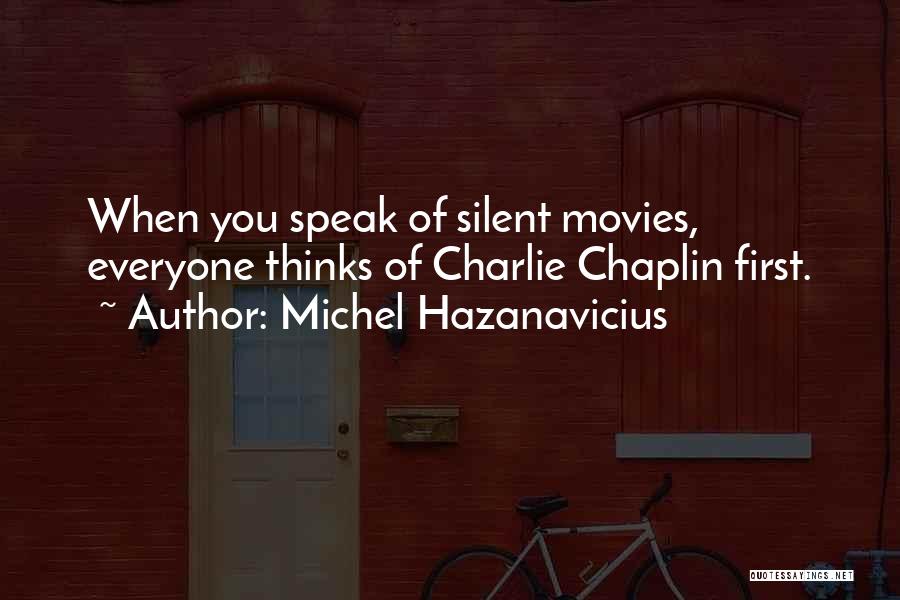 Michel Hazanavicius Quotes: When You Speak Of Silent Movies, Everyone Thinks Of Charlie Chaplin First.