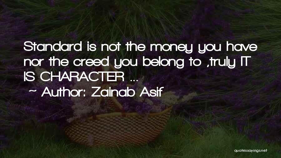 Zainab Asif Quotes: Standard Is Not The Money You Have Nor The Creed You Belong To ,truly It Is Character ...