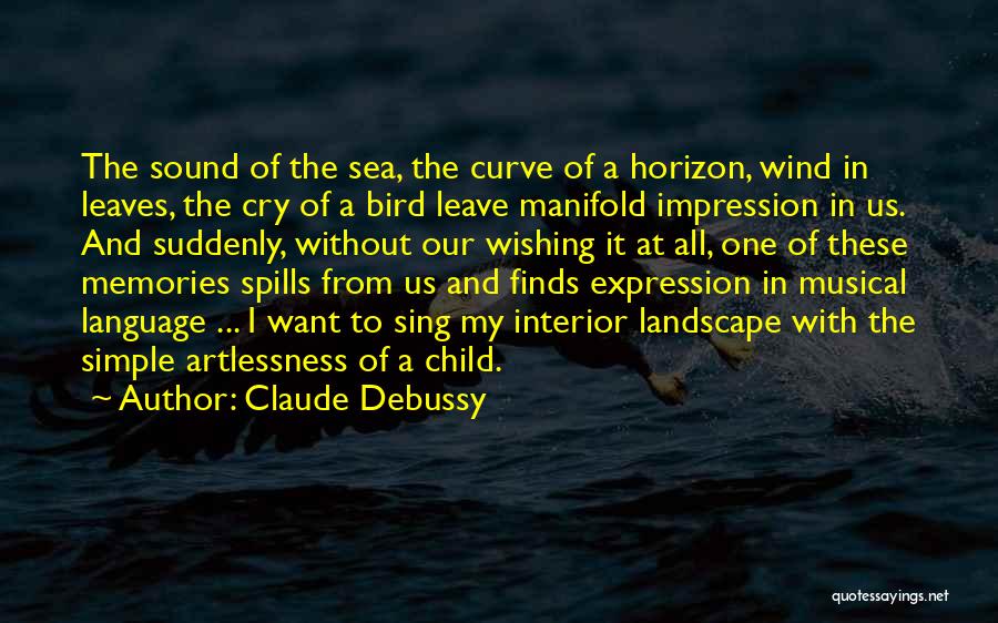 Claude Debussy Quotes: The Sound Of The Sea, The Curve Of A Horizon, Wind In Leaves, The Cry Of A Bird Leave Manifold