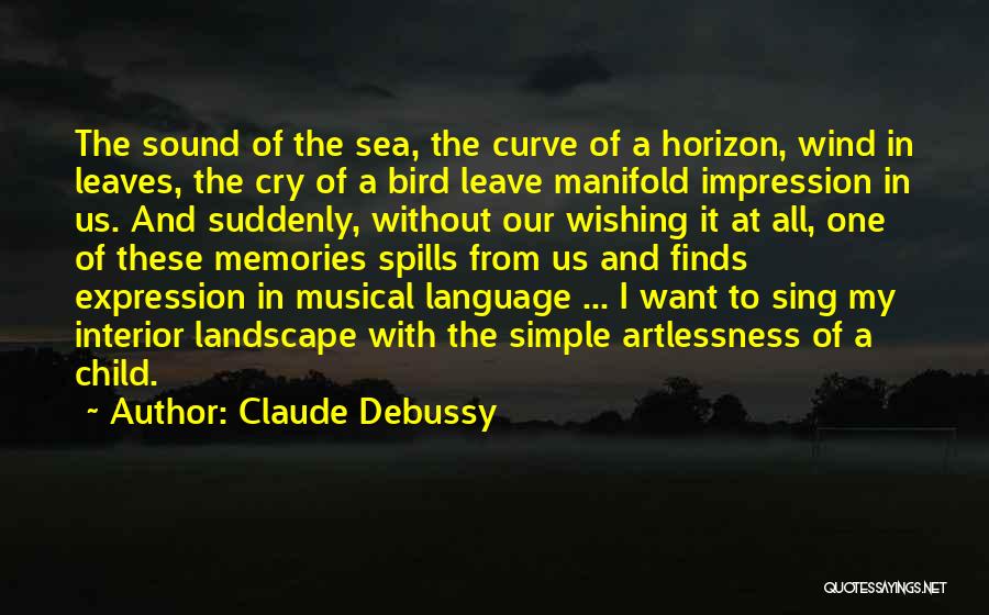 Claude Debussy Quotes: The Sound Of The Sea, The Curve Of A Horizon, Wind In Leaves, The Cry Of A Bird Leave Manifold