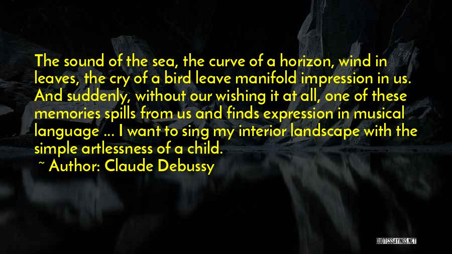 Claude Debussy Quotes: The Sound Of The Sea, The Curve Of A Horizon, Wind In Leaves, The Cry Of A Bird Leave Manifold