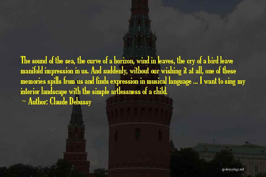 Claude Debussy Quotes: The Sound Of The Sea, The Curve Of A Horizon, Wind In Leaves, The Cry Of A Bird Leave Manifold