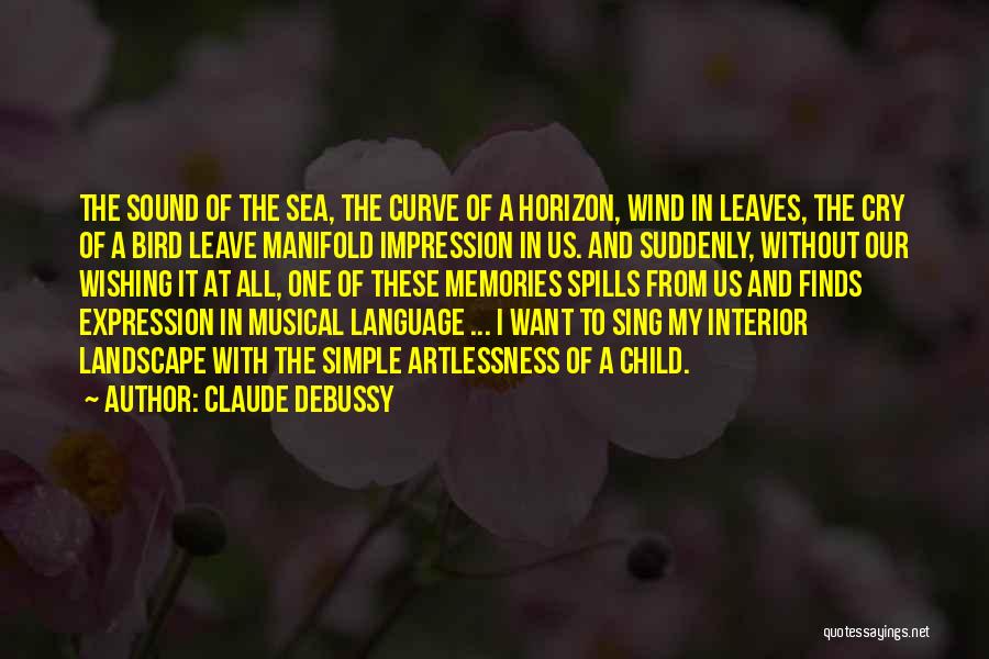 Claude Debussy Quotes: The Sound Of The Sea, The Curve Of A Horizon, Wind In Leaves, The Cry Of A Bird Leave Manifold