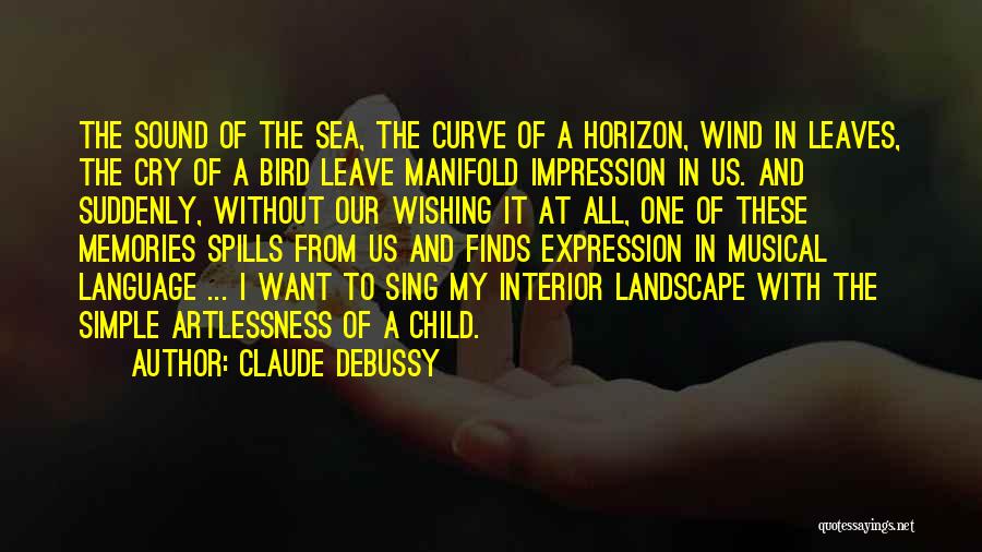 Claude Debussy Quotes: The Sound Of The Sea, The Curve Of A Horizon, Wind In Leaves, The Cry Of A Bird Leave Manifold