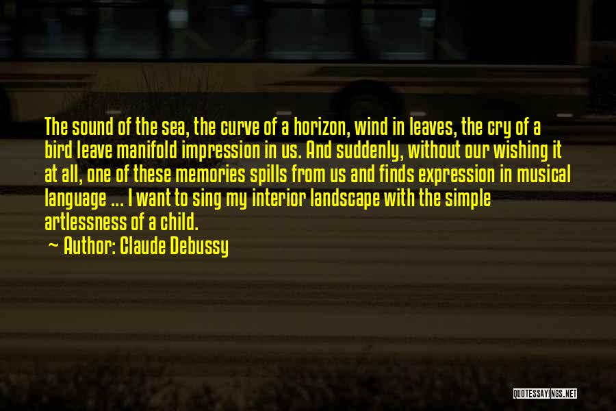 Claude Debussy Quotes: The Sound Of The Sea, The Curve Of A Horizon, Wind In Leaves, The Cry Of A Bird Leave Manifold