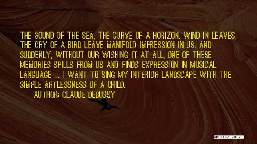 Claude Debussy Quotes: The Sound Of The Sea, The Curve Of A Horizon, Wind In Leaves, The Cry Of A Bird Leave Manifold