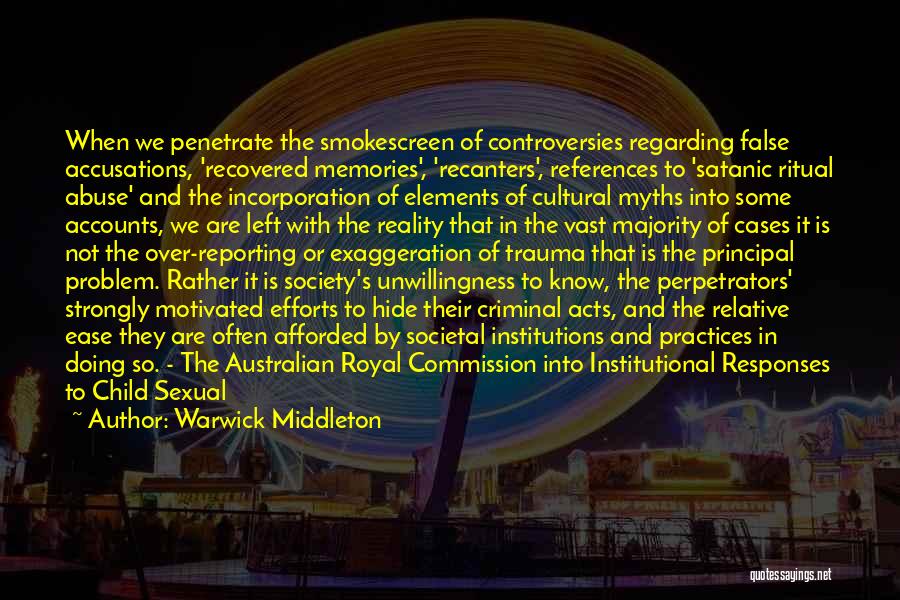 Warwick Middleton Quotes: When We Penetrate The Smokescreen Of Controversies Regarding False Accusations, 'recovered Memories', 'recanters', References To 'satanic Ritual Abuse' And The