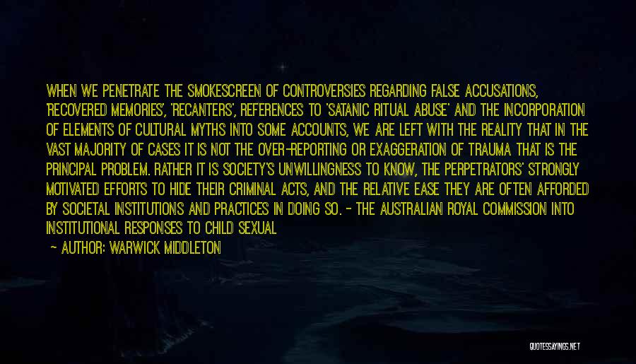 Warwick Middleton Quotes: When We Penetrate The Smokescreen Of Controversies Regarding False Accusations, 'recovered Memories', 'recanters', References To 'satanic Ritual Abuse' And The