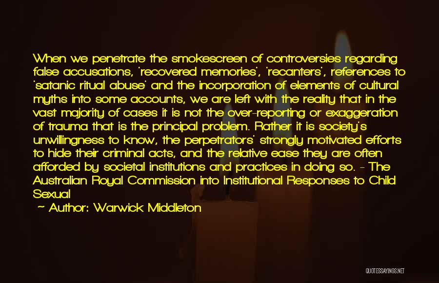 Warwick Middleton Quotes: When We Penetrate The Smokescreen Of Controversies Regarding False Accusations, 'recovered Memories', 'recanters', References To 'satanic Ritual Abuse' And The