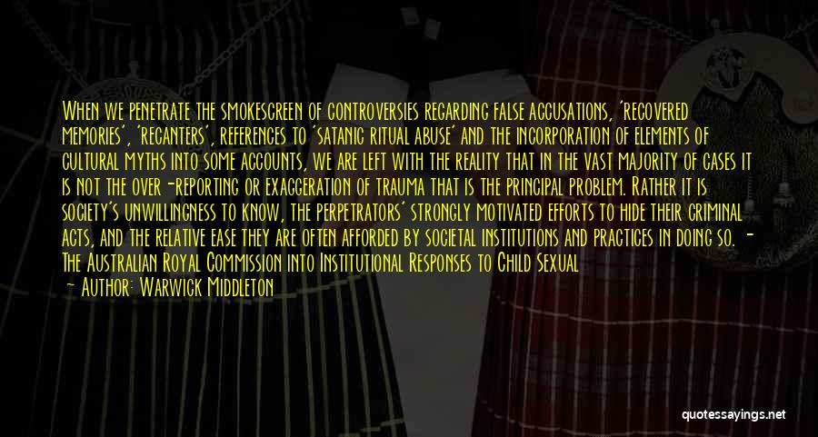 Warwick Middleton Quotes: When We Penetrate The Smokescreen Of Controversies Regarding False Accusations, 'recovered Memories', 'recanters', References To 'satanic Ritual Abuse' And The