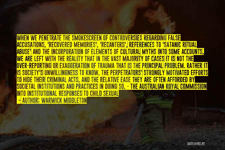 Warwick Middleton Quotes: When We Penetrate The Smokescreen Of Controversies Regarding False Accusations, 'recovered Memories', 'recanters', References To 'satanic Ritual Abuse' And The