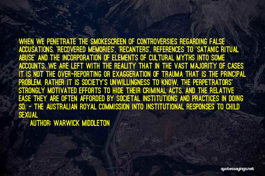 Warwick Middleton Quotes: When We Penetrate The Smokescreen Of Controversies Regarding False Accusations, 'recovered Memories', 'recanters', References To 'satanic Ritual Abuse' And The