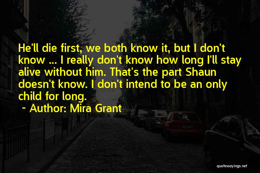 Mira Grant Quotes: He'll Die First, We Both Know It, But I Don't Know ... I Really Don't Know How Long I'll Stay