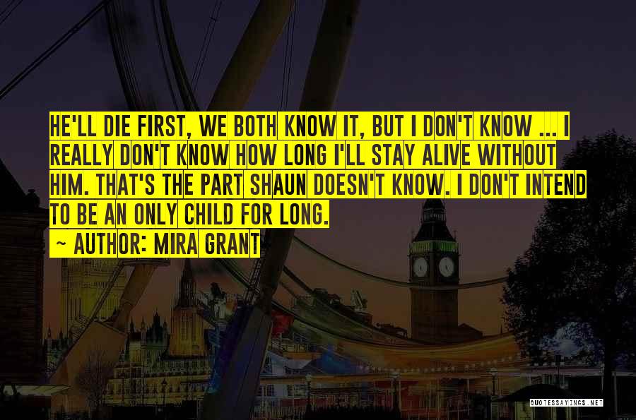 Mira Grant Quotes: He'll Die First, We Both Know It, But I Don't Know ... I Really Don't Know How Long I'll Stay