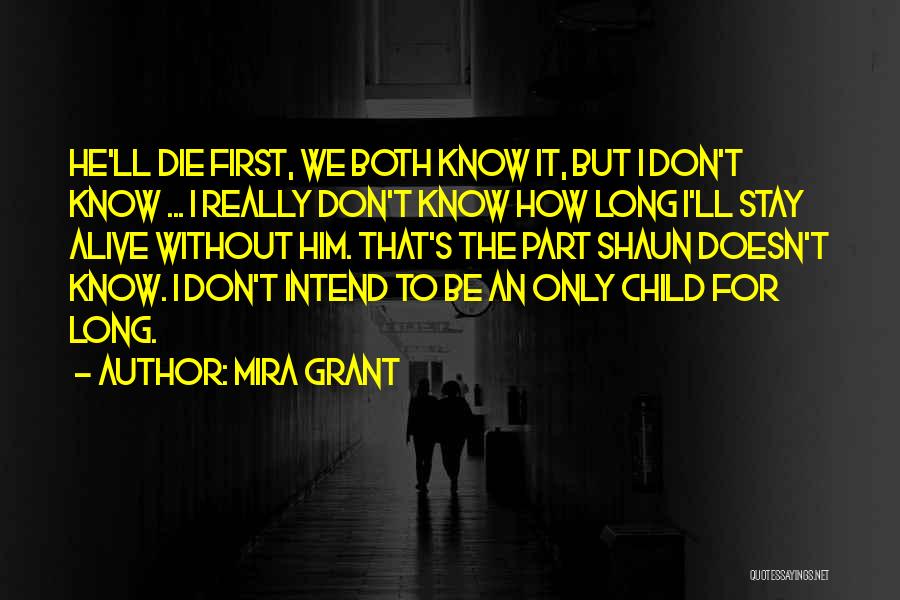 Mira Grant Quotes: He'll Die First, We Both Know It, But I Don't Know ... I Really Don't Know How Long I'll Stay
