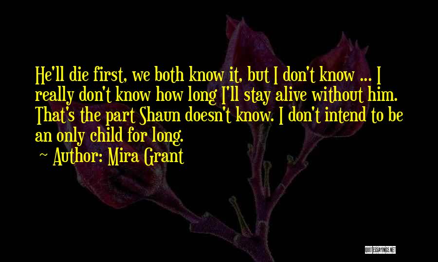 Mira Grant Quotes: He'll Die First, We Both Know It, But I Don't Know ... I Really Don't Know How Long I'll Stay