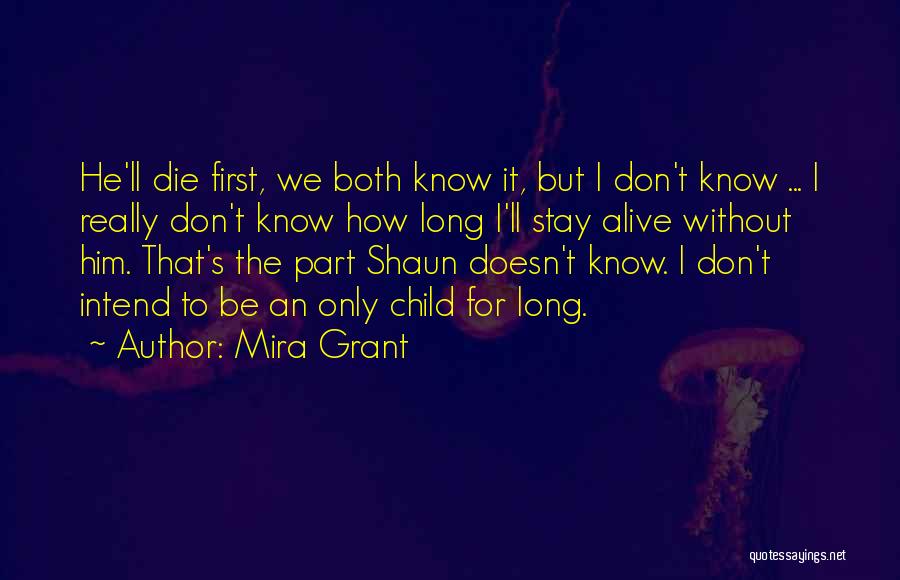 Mira Grant Quotes: He'll Die First, We Both Know It, But I Don't Know ... I Really Don't Know How Long I'll Stay