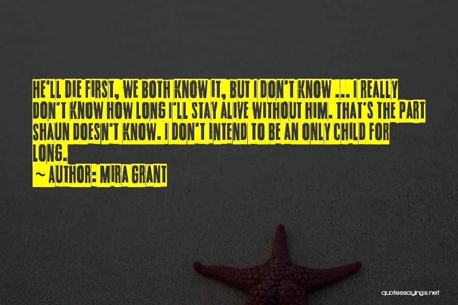 Mira Grant Quotes: He'll Die First, We Both Know It, But I Don't Know ... I Really Don't Know How Long I'll Stay