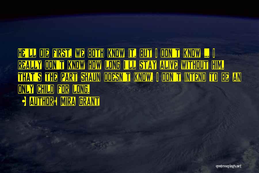 Mira Grant Quotes: He'll Die First, We Both Know It, But I Don't Know ... I Really Don't Know How Long I'll Stay