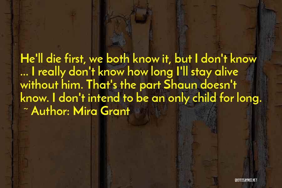 Mira Grant Quotes: He'll Die First, We Both Know It, But I Don't Know ... I Really Don't Know How Long I'll Stay