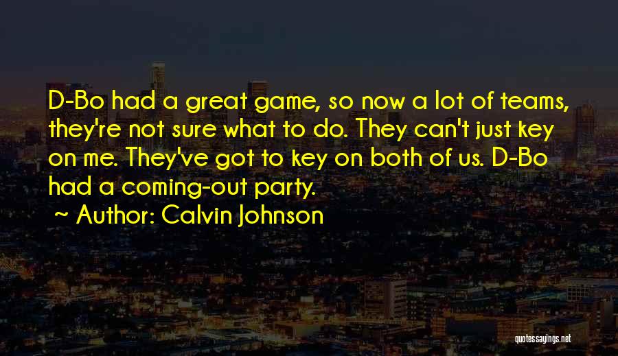 Calvin Johnson Quotes: D-bo Had A Great Game, So Now A Lot Of Teams, They're Not Sure What To Do. They Can't Just