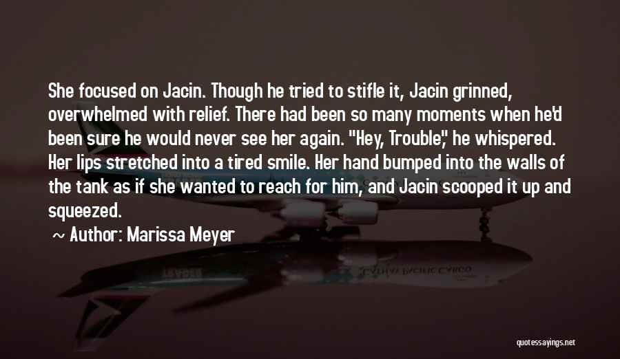 Marissa Meyer Quotes: She Focused On Jacin. Though He Tried To Stifle It, Jacin Grinned, Overwhelmed With Relief. There Had Been So Many