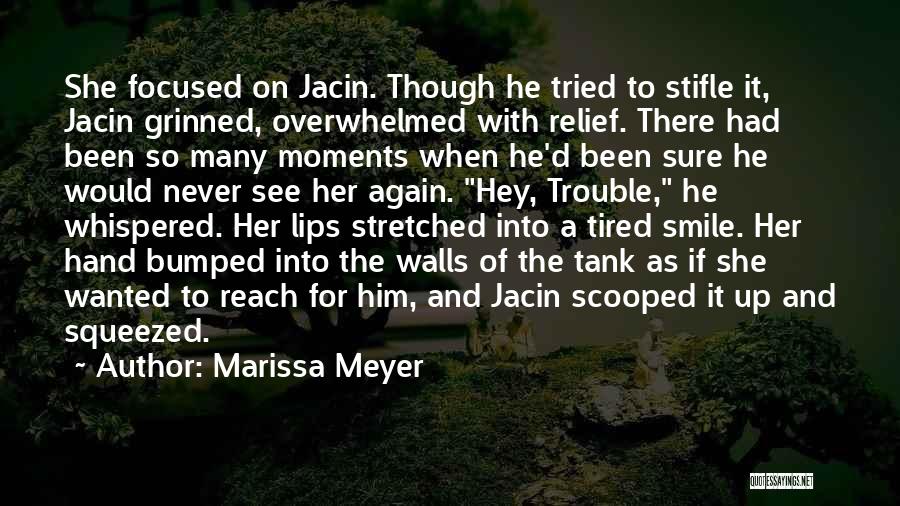 Marissa Meyer Quotes: She Focused On Jacin. Though He Tried To Stifle It, Jacin Grinned, Overwhelmed With Relief. There Had Been So Many