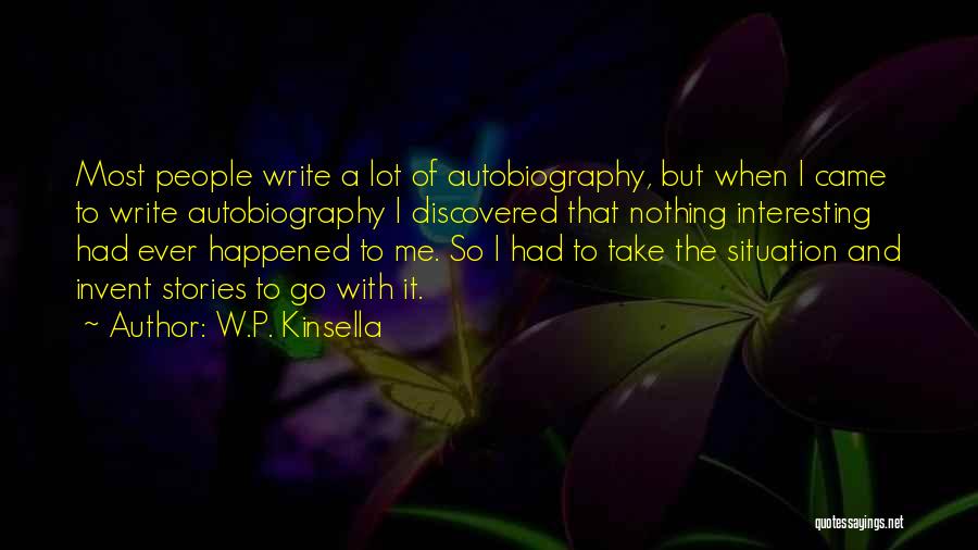 W.P. Kinsella Quotes: Most People Write A Lot Of Autobiography, But When I Came To Write Autobiography I Discovered That Nothing Interesting Had