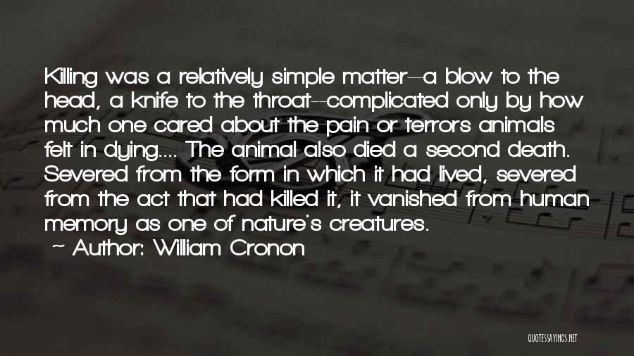 William Cronon Quotes: Killing Was A Relatively Simple Matter--a Blow To The Head, A Knife To The Throat--complicated Only By How Much One