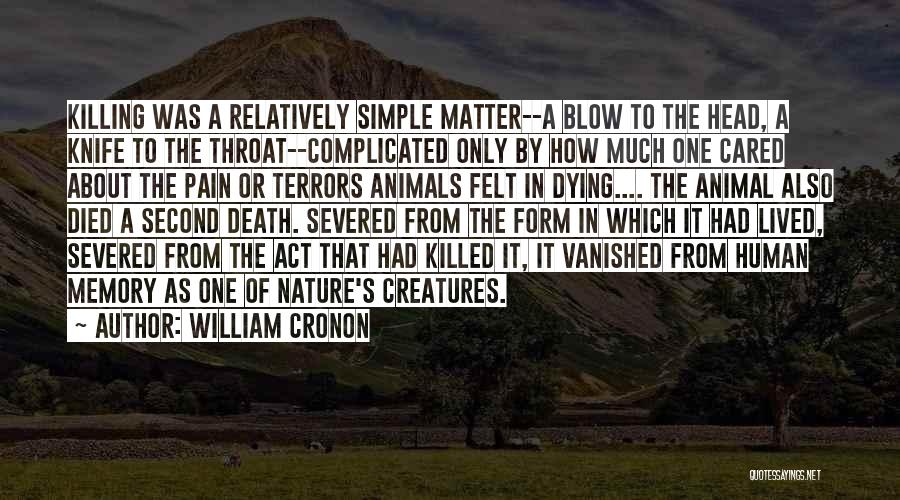 William Cronon Quotes: Killing Was A Relatively Simple Matter--a Blow To The Head, A Knife To The Throat--complicated Only By How Much One