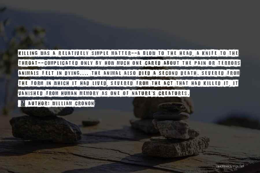 William Cronon Quotes: Killing Was A Relatively Simple Matter--a Blow To The Head, A Knife To The Throat--complicated Only By How Much One